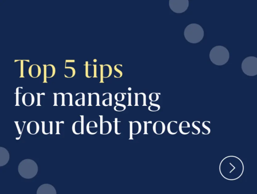 Top five tips for managing your debt process
